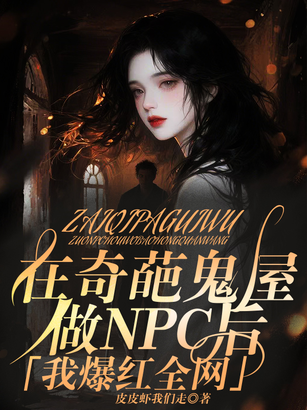 在奇葩鬼屋做NPC后,我爆红全网